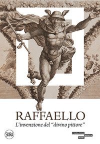 Raffaello. L'invenzione del &laquo;divino pittore&raquo;