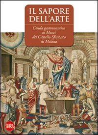 Il sapore dell'arte - Guida gastronomica ai musei del Castello Sforzesco di Milano