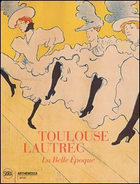 Toulouse-Lautrec. La Belle Epoque