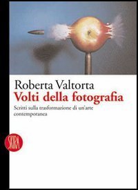 Volti della fotografia - Scritti sulle trasformazioni di un'arte contemporanea