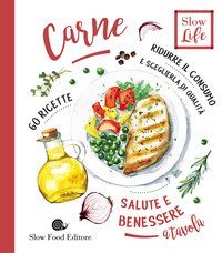 Carne. Ridurre il consumo e sceglierla di qualit&agrave;. 60 ricette