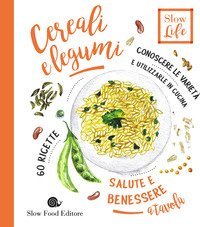 Cereali e legumi. Conoscere le variet&agrave; e utilizzarle in cucina. 60 ricette