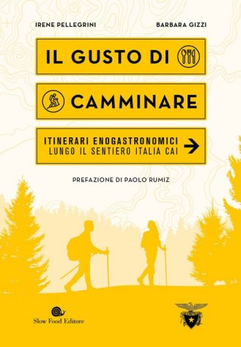 Il gusto di camminare. Itinerari enogastronomici lungo il Sentiero Italia Cai