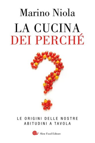 La cucina dei perch&eacute;. Le origini delle nostre abitudini a tavola
