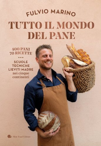 Tutto il mondo del pane. 400 pani. 70 ricette. Scuole, tecniche, lieviti madre nei cinque continenti