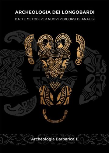 Archeologia dei Longobardi. Dati e metodi per nuovi percorsi di analisi. 1&ordm; Incontro per l'archeologia barbarica (Milano, 2 maggio 2016)