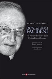 Don Giulio Facibeni. &laquo;Il povero facchino della divina provvidenza&raquo;