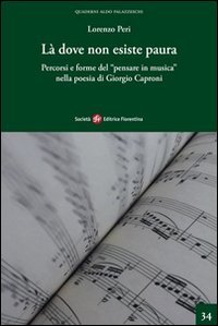 L&agrave; dove non esiste paura. Percorsi e forme del &laquo;pensare in musica&raquo; nella poesia di Giorgio Caproni
