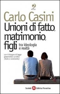 Unioni di fatto, matrimoni, figli - Tra ideologia e realt&agrave;. Con il disegno di legge governativo sui Dico (testo e commento)
