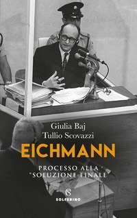 Eichmann. Processo alla &laquo;soluzione finale&raquo;