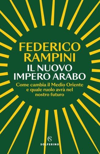 Il nuovo impero arabo. Come cambia il Medio Oriente e quale ruolo avr&agrave; nel nostro futuro