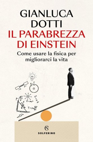 Il parabrezza di Einstein. Come usare la fisica per migliorarci la vita