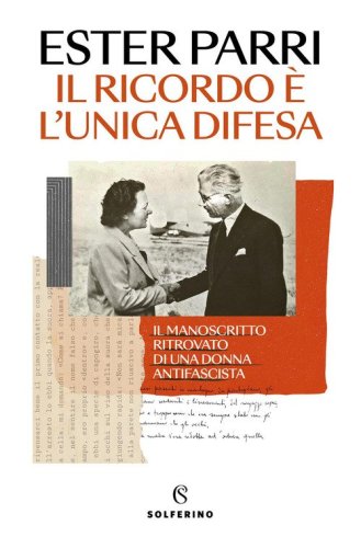 Il ricordo &egrave; l'unica difesa. Il manoscritto ritrovato di una donna antifascista