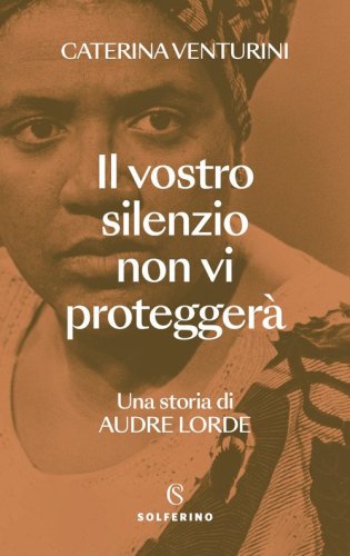 Il vostro silenzio non vi protegger&agrave;. Una storia di Audre Lorde