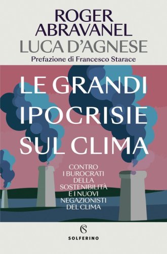 Le grandi ipocrisie sul clima. Contro i burocrati della sostenibilit&agrave; e i nuovi negazionisti del clima