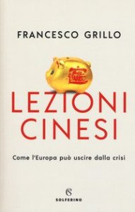 Lezioni cinesi. Come l'Europa pu&ograve; uscire dalla crisi