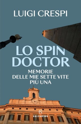 Lo spin doctor. Memorie delle mie sette vite pi&ugrave; una