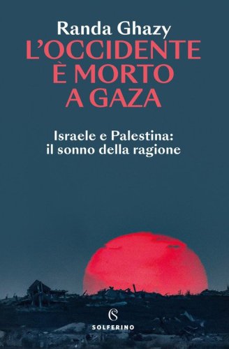 L'Occidente &egrave; morto a Gaza. Israele e Palestina: il sonno della ragione