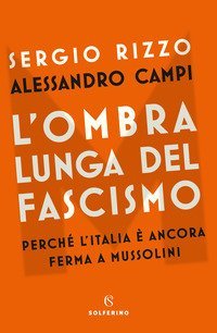 L'ombra lunga del fascismo. Perch&eacute; l'Italia &egrave; ancora ferma a Mussolini