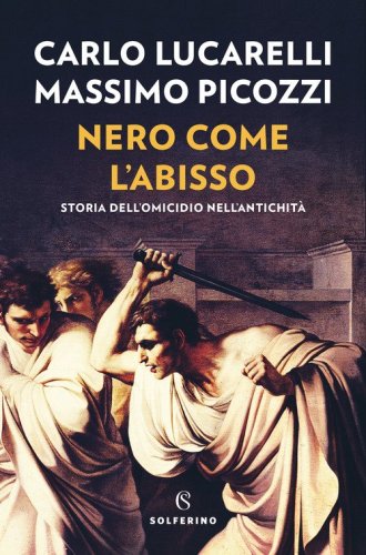 Nero come l'abisso. Storia dell'omicidio nell'antichit&agrave;