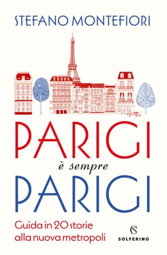 Parigi &egrave; sempre Parigi. Guida in 20 storie alla nuova metropoli