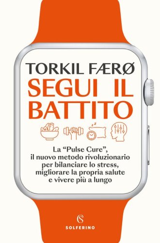 Segui il battito. La &laquo;pulse cure&raquo;, il nuovo metodo rivoluzionario per bilanciare lo stress, migliorare la propria salute e vivere pi&ugrave; a lungo