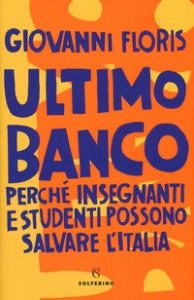 Ultimo banco. Perch&eacute; insegnanti e studenti possono salvare l'Italia