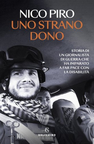 Uno strano dono. Storia di un giornalista di guerra che ha imparato a far pace con la disabilit&agrave;