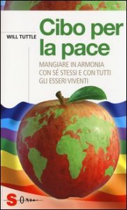Cibo per la pace. Mangiare in armonia con s&eacute; stessi e con tutti gli esseri viventi