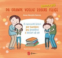 Da grande voglio essere ancora pi&ugrave; felice. 6 racconti brevi per bambini positivi e sicuri di s&eacute;
