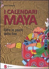 I calendari Maya. Oltre le paure della fine