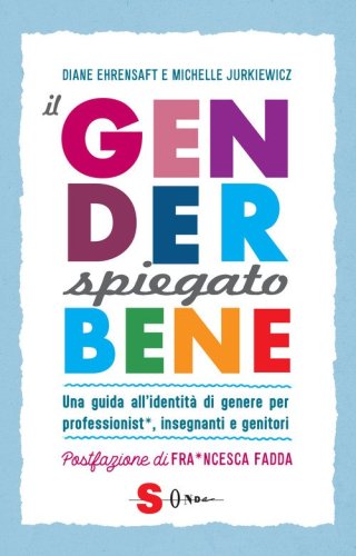 Il gender spiegato bene. Una guida all'identit&agrave; di genere per professionist*, insegnanti e genitori