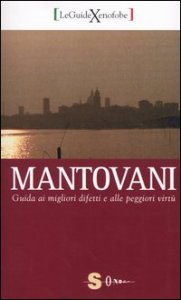 Mantovani. Guida ai migliori difetti e alle peggiori virt&ugrave;