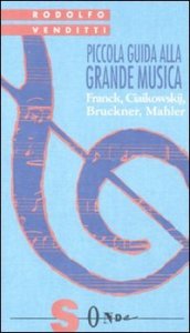 Piccola guida alla grande musica. Vol. 4: Franck, Ciaikowskij, Bruckner, Mahler. - Franck, Ciaikowskij, Bruckner, Mahler
