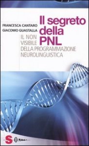 I segreti della PNL. Il non visibile della programmazione neurolingui stica