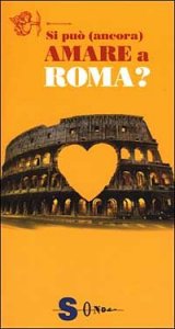 Si pu&ograve; (ancora) amare a Roma?