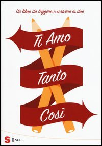 Ti amo tanto cos&igrave;. Un libro da leggere e scrivere in due