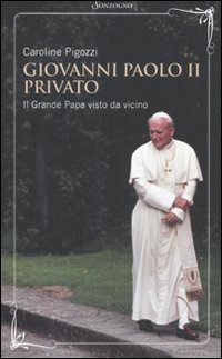 Giovanni Paolo II privato - Il grande papa visto da vicino