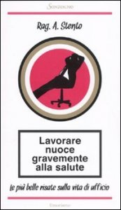 Lavorare nuoce gravemente alla salute - Le pi&ugrave; belle risate sulla vita di ufficio