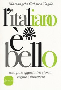 L'italiano &egrave; bello. Una passeggiata tra storia, regole e bizzarrie