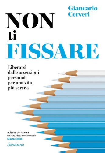 Non ti fissare. Liberarsi dalle ossessioni personali per una vita pi&ugrave; serena