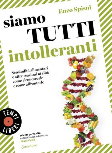 Siamo tutti intolleranti. Sensibilit&agrave; alimentari e altre reazioni ai cibi: come riconoscerle e come affrontarle