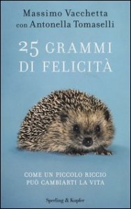 25 grammi di felicit&agrave;. Come un piccolo riccio pu&ograve; cambiarti la vita