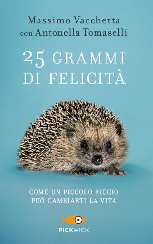 25 grammi di felicit&agrave;. Come un piccolo riccio pu&ograve; cambiarti la vita