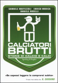 Calciatori brutti. Storie di calcio e calci