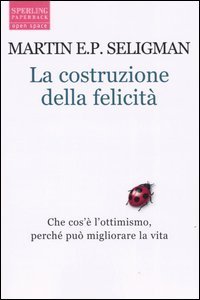 La costruzione della felicit&agrave; - Che cos'&egrave; l'ottimismo, perch&eacute; pu&ograve; migliorare la vita