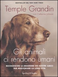 Gli animali ci rendono umani - Riconoscere le emozioni dei nostri amici per migliorare la loro vita