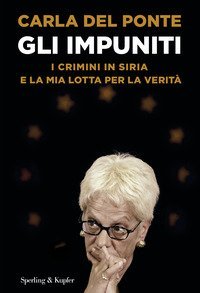 Gli impuniti. I crimini in Siria e la mia lotta per la verit&agrave;