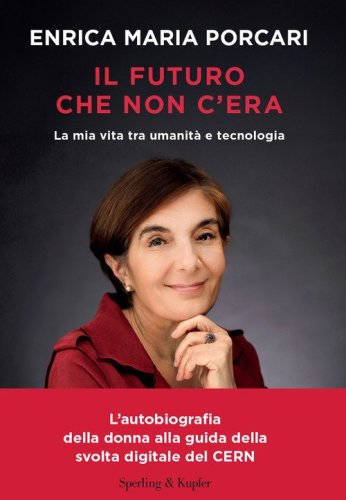 Il futuro che non c'era. La mia vita tra umanit&agrave; e tecnologia