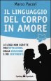 Il linguaggio del corpo in amore - Le leggi non scritte dell'attrazione, della seduzione e dei sentimenti